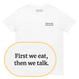 First we eat, then we talk T-Shirt (Embroidered) @shop name