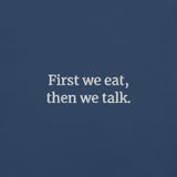First we eat, then we talk T-Shirt (Embroidered)